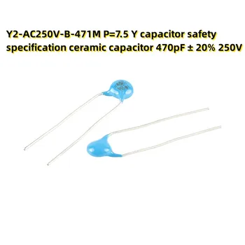 10PCS Y2-AC250V-B-471M P=7.5 Y kondenzator varnost specifikacija keramični kondenzator 470pF ± 20% 250V